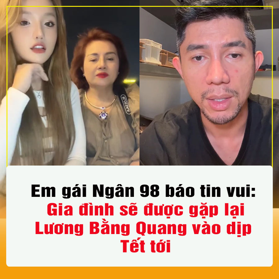 Thông tin mới nhất về Ngân 98 và Lương Bằng Quang, em gái nữ DJ báo tin vui Tết nay sẽ được gặp chú Quang