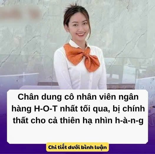 Danh tính cô nhân viên ngân hàng n:’/óng nhất cđm hôm qua