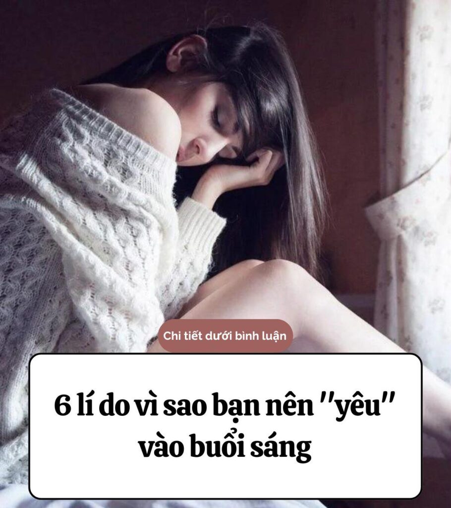 Lí do vì sao bạn nên ”yêu” vào buổi sáng?