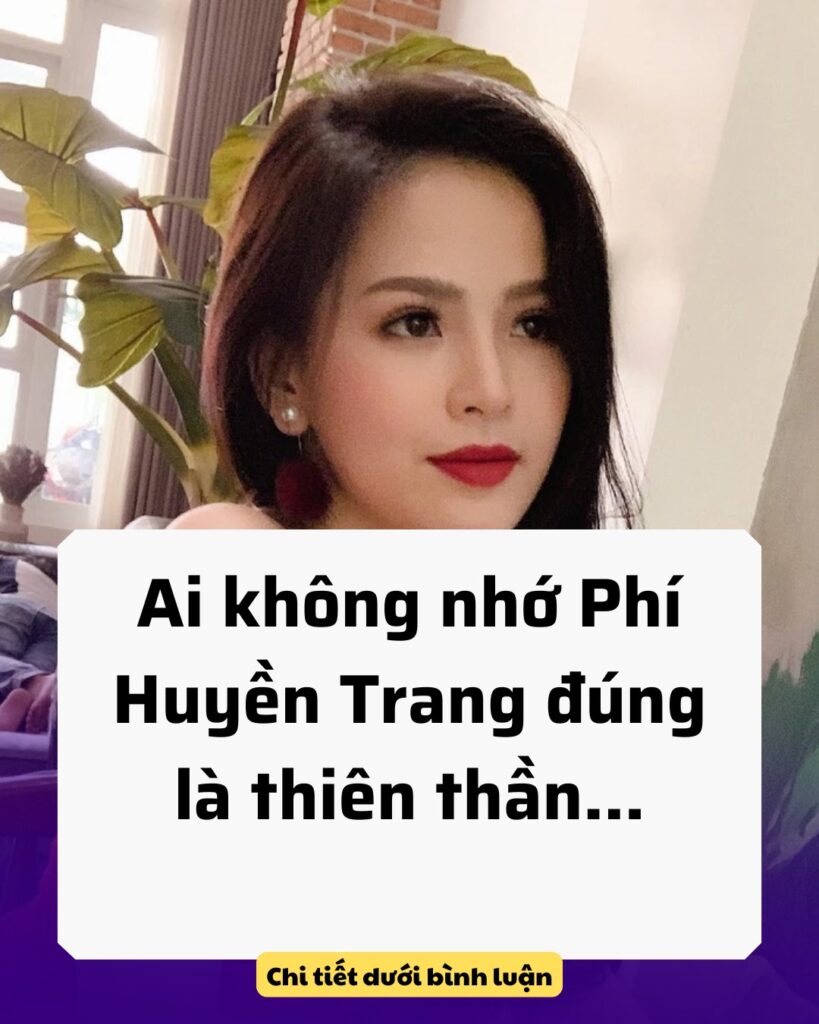 Ai không nhớ Phí Huyền Trang đúng là thiên thần…