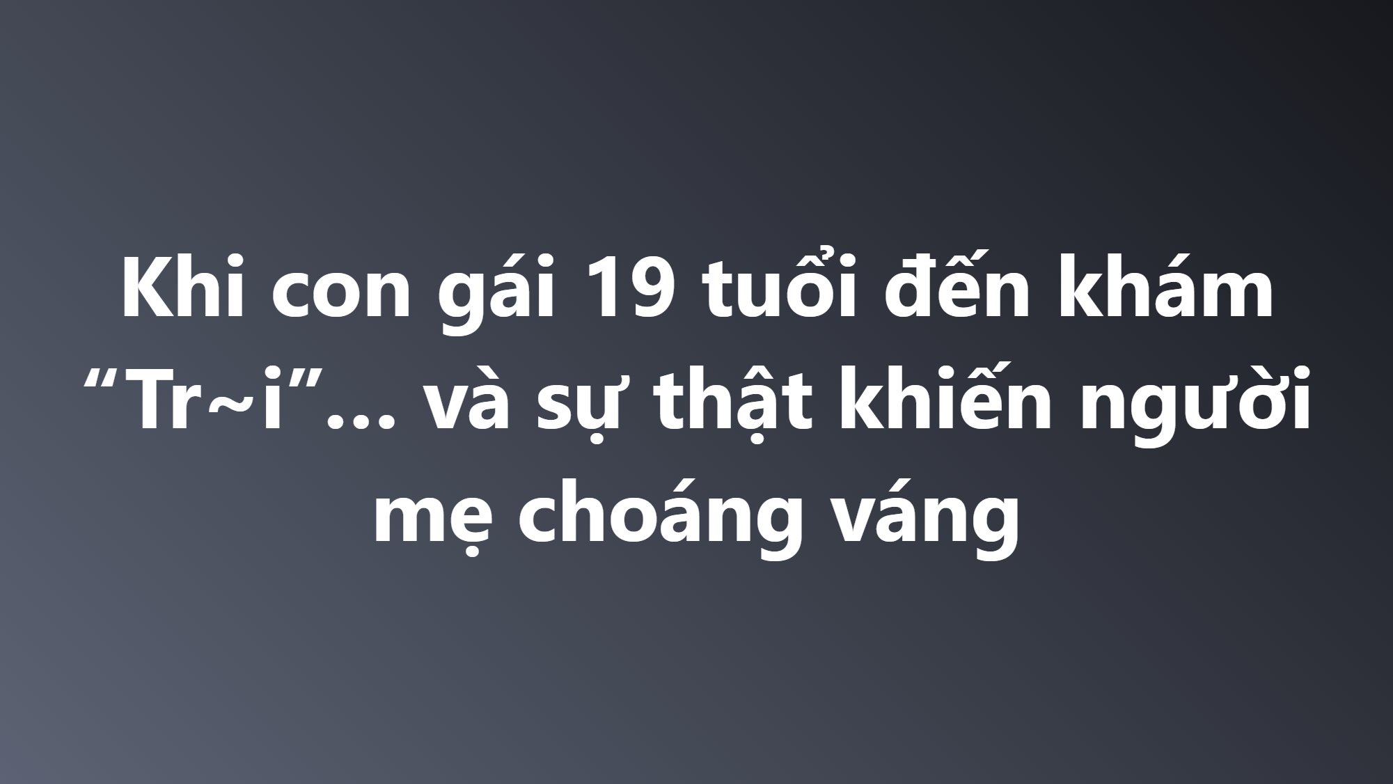 Câu chuyện đi kh/ám tr.ĩ và sự thật chaongs voáng…